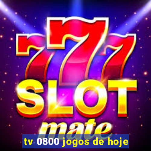 tv 0800 jogos de hoje